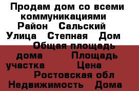 Продам дом со всеми коммуникациями › Район ­ Сальский  › Улица ­ Степная › Дом ­ 3 › Общая площадь дома ­ 53 › Площадь участка ­ 400 › Цена ­ 850 000 - Ростовская обл. Недвижимость » Дома, коттеджи, дачи продажа   